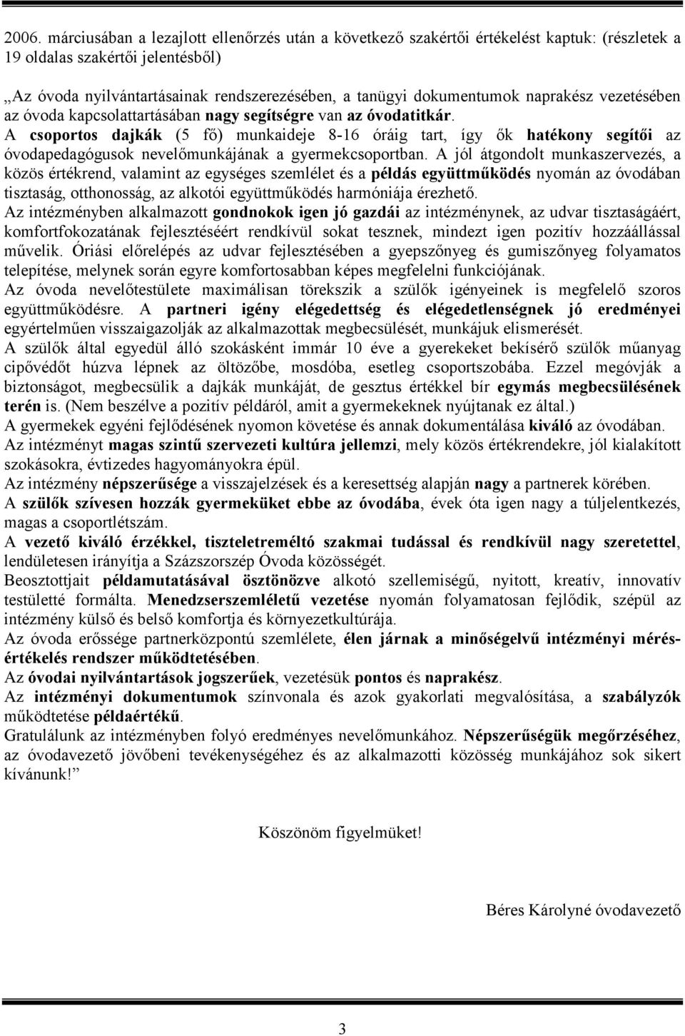 A csoportos dajkák (5 fı) munkaideje 8-16 óráig tart, így ık hatékony segítıi az óvodapedagógusok nevelımunkájának a gyermekcsoportban.