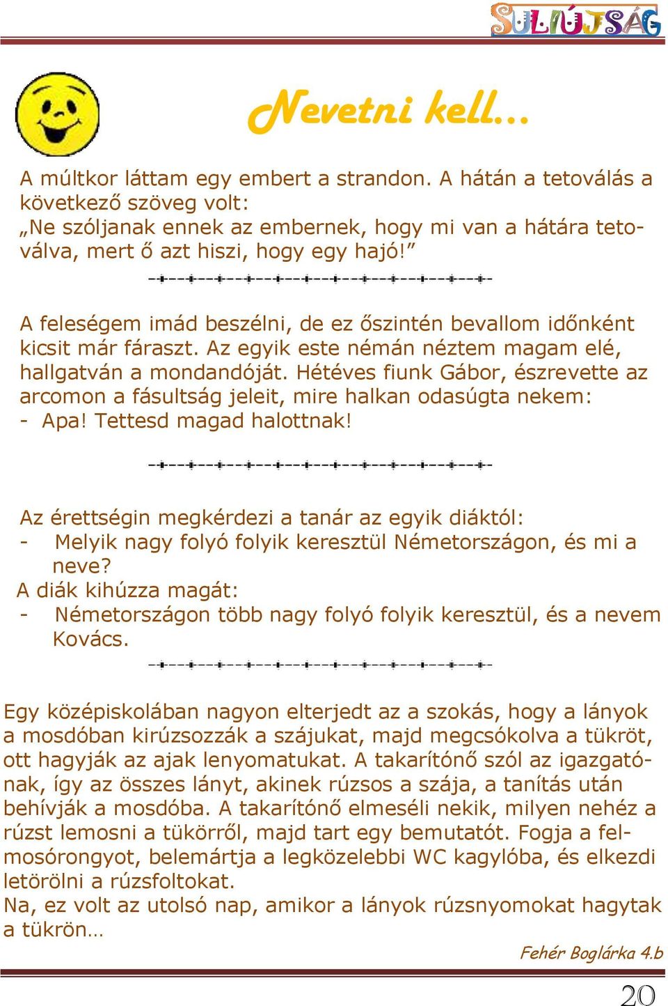 Hétéves fiunk Gábor, észrevette az arcomon a fásultság jeleit, mire halkan odasúgta nekem: - Apa! Tettesd magad halottnak!