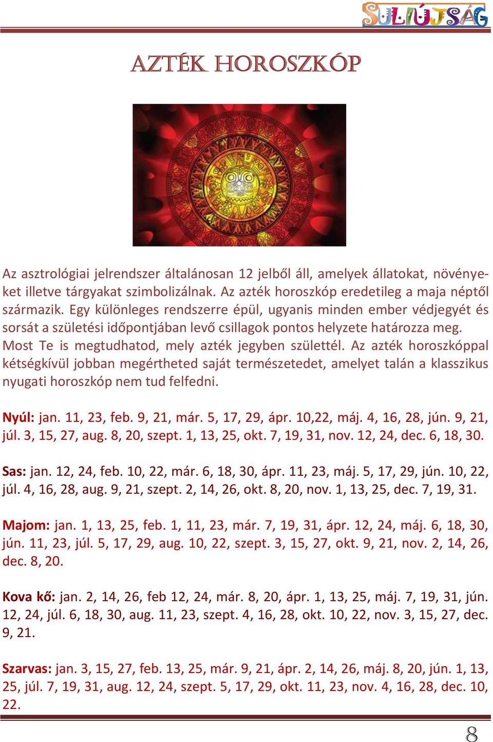 Az azték horoszkóppal kétségkívül jobban megértheted saját természetedet, amelyet talán a klasszikus nyugati horoszkóp nem tud felfedni. Nyúl: jan. 11, 23, feb. 9, 21, már. 5, 17, 29, ápr. 10,22, máj.