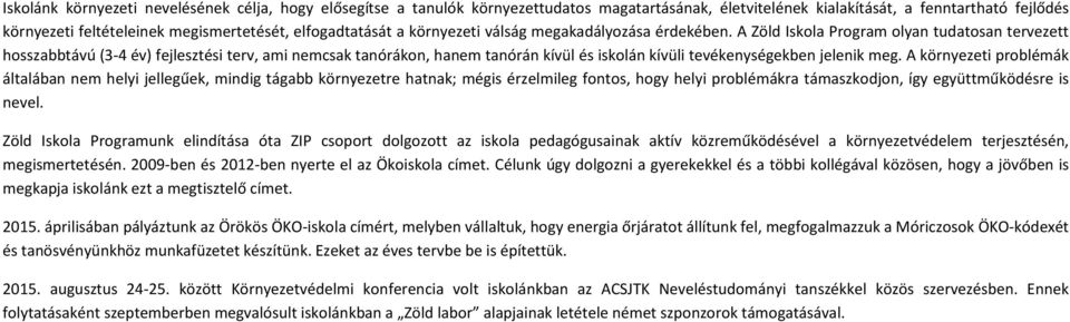 A Zöld Iskola Program olyan tudatosan tervezett hosszabbtávú (3-4 év) fejlesztési terv, ami nemcsak tanórákon, hanem tanórán kívül és iskolán kívüli tevékenységekben jelenik meg.