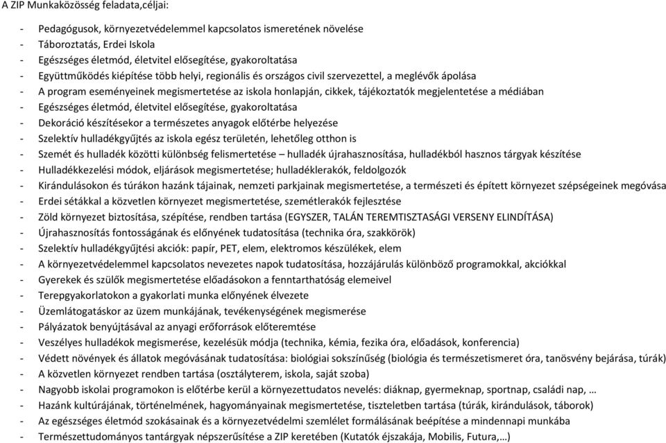 médiában - Egészséges életmód, életvitel elősegítése, gyakoroltatása - Dekoráció készítésekor a természetes anyagok előtérbe helyezése - Szelektív hulladékgyűjtés az iskola egész területén, lehetőleg