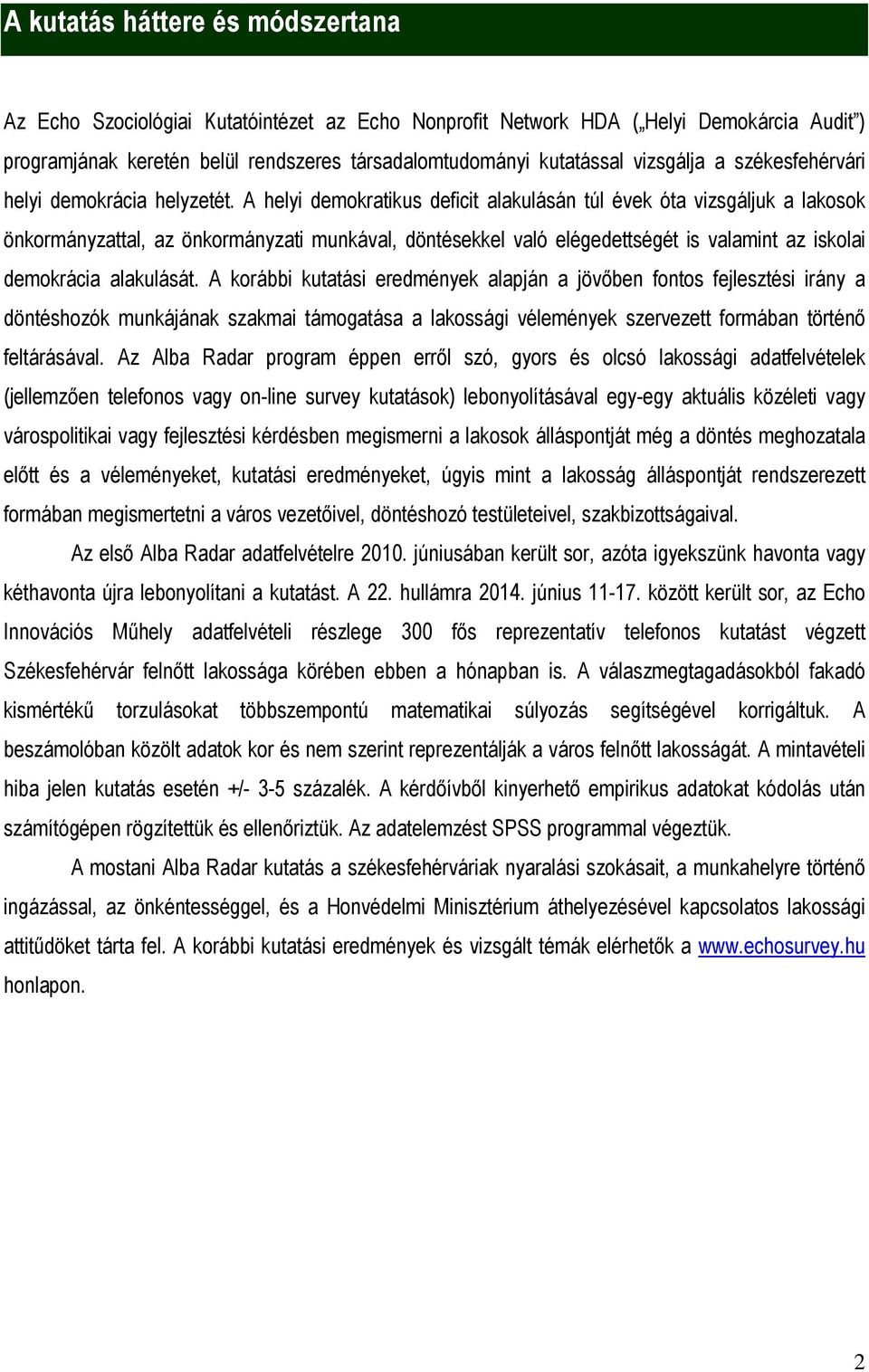 A helyi demokratikus deficit alakulásán túl évek óta vizsgáljuk a lakosok önkormányzattal, az önkormányzati munkával, döntésekkel való elégedettségét is valamint az iskolai demokrácia alakulását.