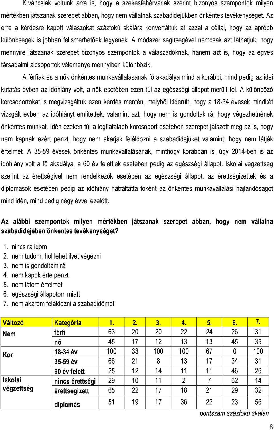 A módszer segítségével nemcsak azt láthatjuk, hogy mennyire játszanak szerepet bizonyos szempontok a válaszadóknak, hanem azt is, hogy az egyes társadalmi alcsoportok véleménye mennyiben különbözik.