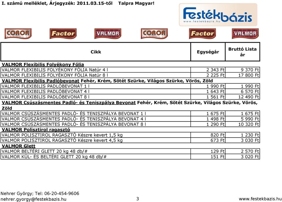 561 Ft 12 490 Ft VALMOR Csúszásmentes Padló- és Teniszpálya Bevonat Fehér, Krém, Sötét Szürke, Világos Szürke, Vörös, Zöld VALMOR CSÚSZÁSMENTES PADLÓ- ÉS TENISZPÁLYA BEVONAT 1 l 1 675 Ft 1 675 Ft