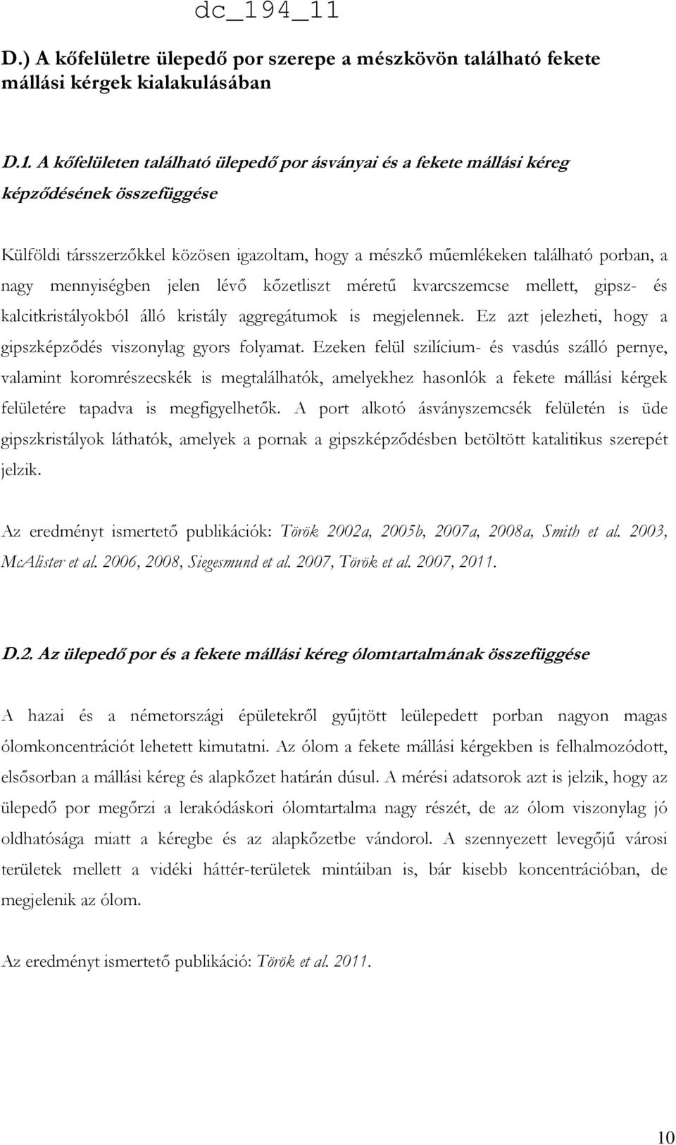 mennyiségben jelen lévő kőzetliszt méretű kvarcszemcse mellett, gipsz- és kalcitkristályokból álló kristály aggregátumok is megjelennek.