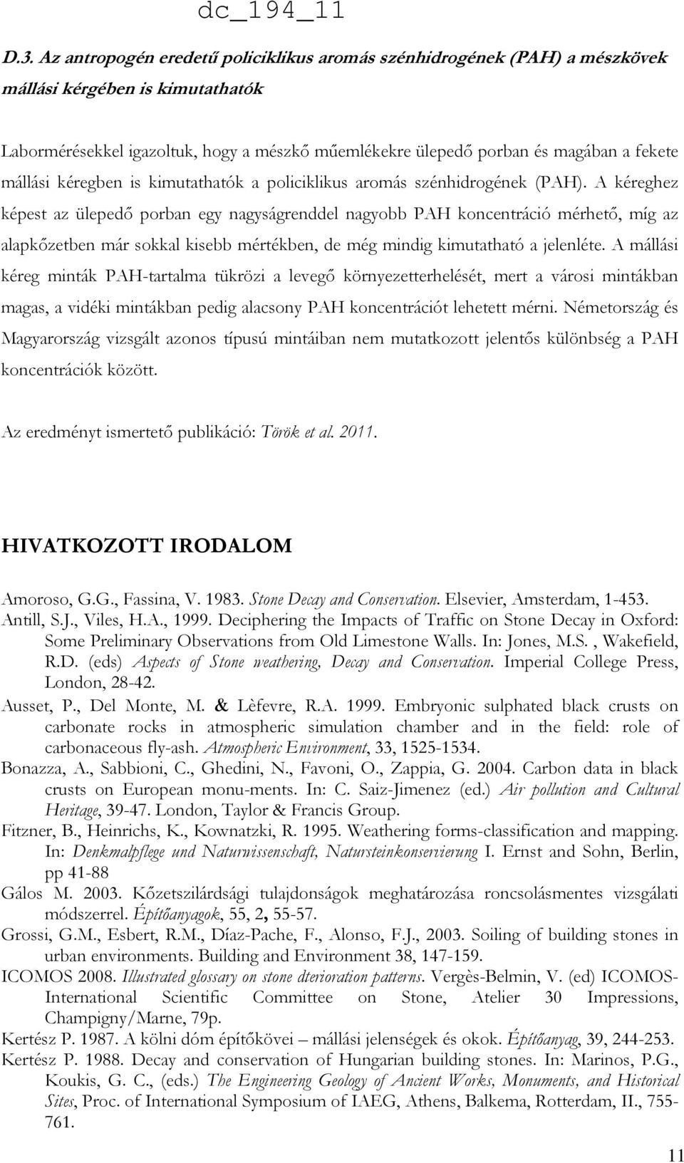 A kéreghez képest az ülepedő porban egy nagyságrenddel nagyobb PAH koncentráció mérhető, míg az alapkőzetben már sokkal kisebb mértékben, de még mindig kimutatható a jelenléte.