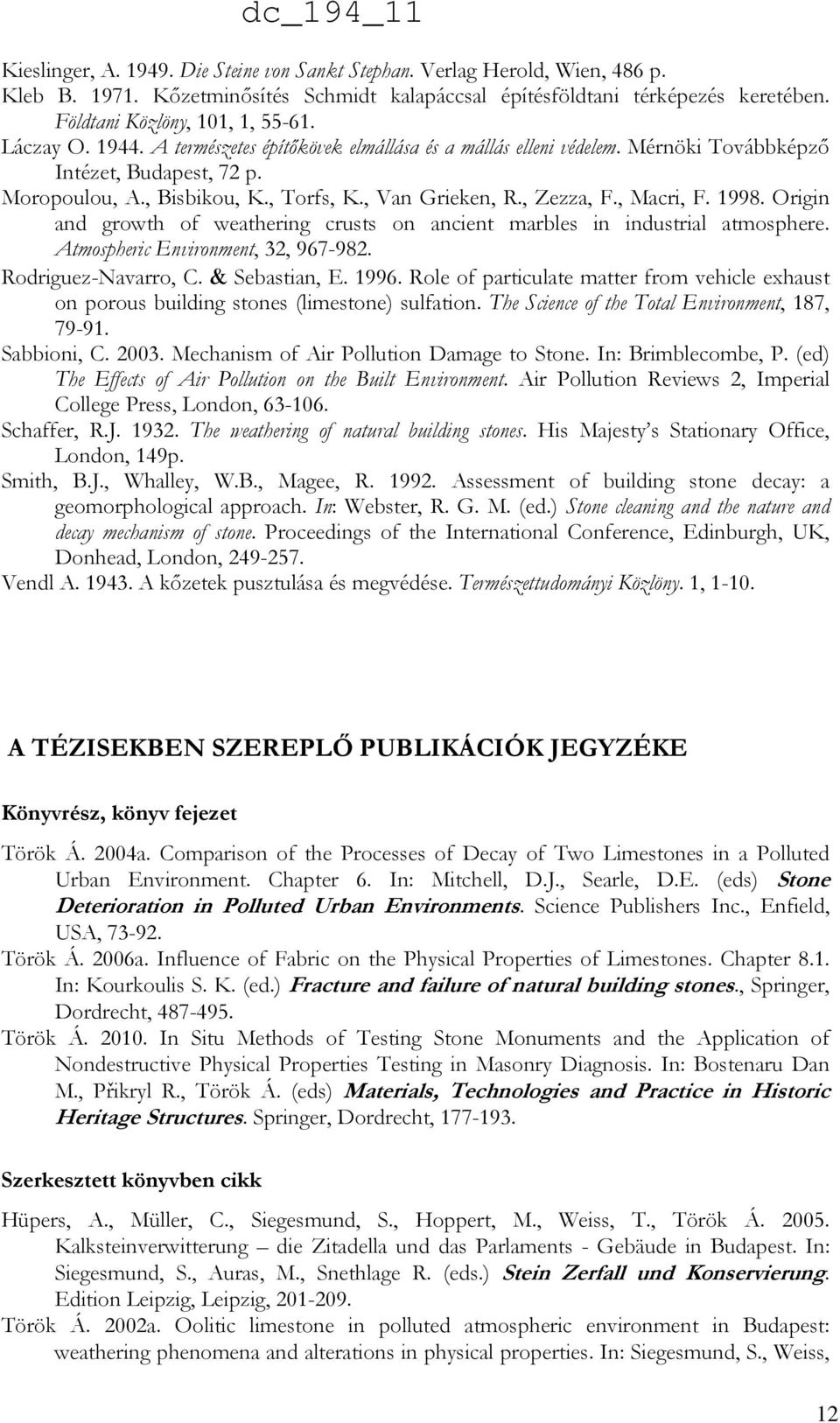 , Macri, F. 1998. Origin and growth of weathering crusts on ancient marbles in industrial atmosphere. Atmospheric Environment, 32, 967-982. Rodriguez-Navarro, C. & Sebastian, E. 1996.