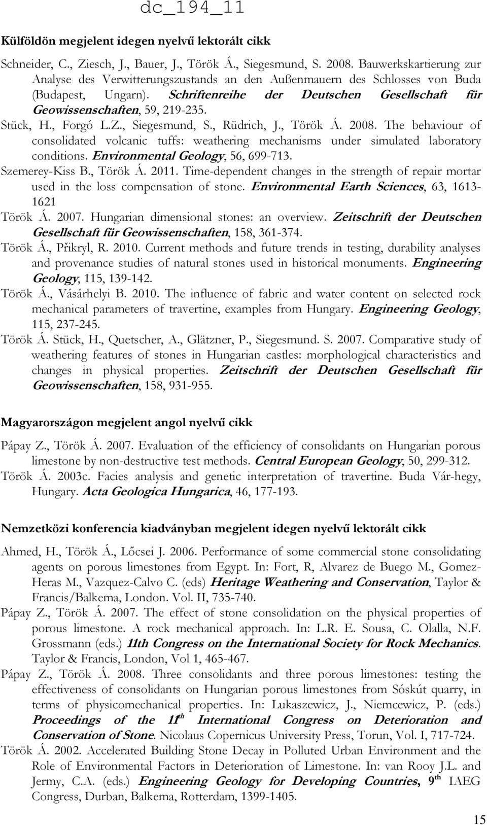 Stück, H., Forgó L.Z., Siegesmund, S., Rüdrich, J., Török Á. 2008. The behaviour of consolidated volcanic tuffs: weathering mechanisms under simulated laboratory conditions.