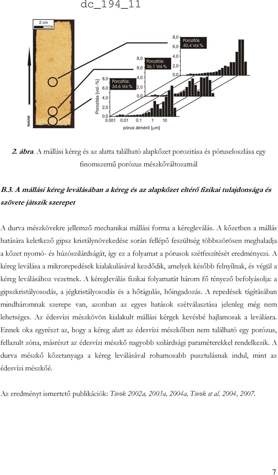 A kőzetben a mállás hatására keletkező gipsz kristálynövekedése során fellépő feszültség többszörösen meghaladja a kőzet nyomó- és húzószilárdságát, így ez a folyamat a pórusok szétfeszítését