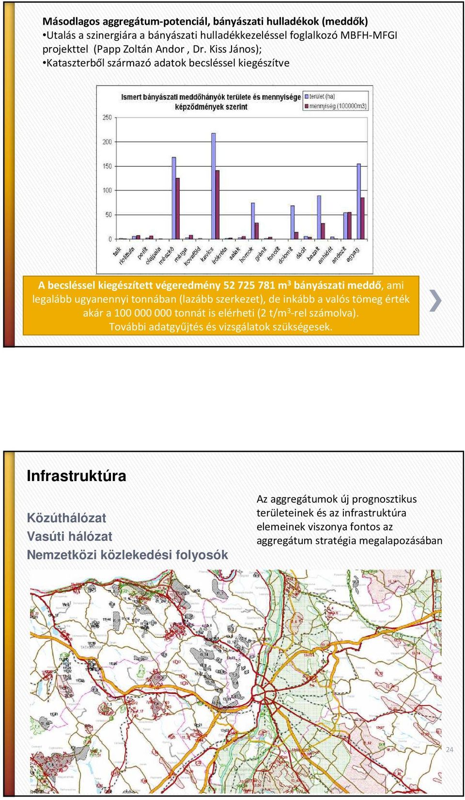 szerkezet), de inkább a valós tömeg érték akár a 100 000 000 tonnát is elérheti (2 t/m 3 -rel számolva). További adatgyűjtés és vizsgálatok szükségesek.