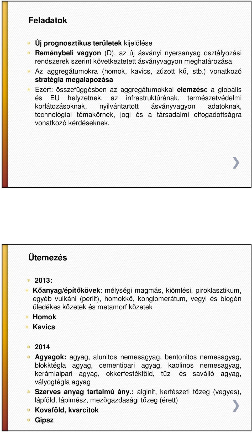 ) vonatkozó stratégia megalapozása Ezért: összefüggésben az aggregátumokkal elemzése a globális és EU helyzetnek, az infrastruktúrának, természetvédelmi korlátozásoknak, nyilvántartott ásványvagyon