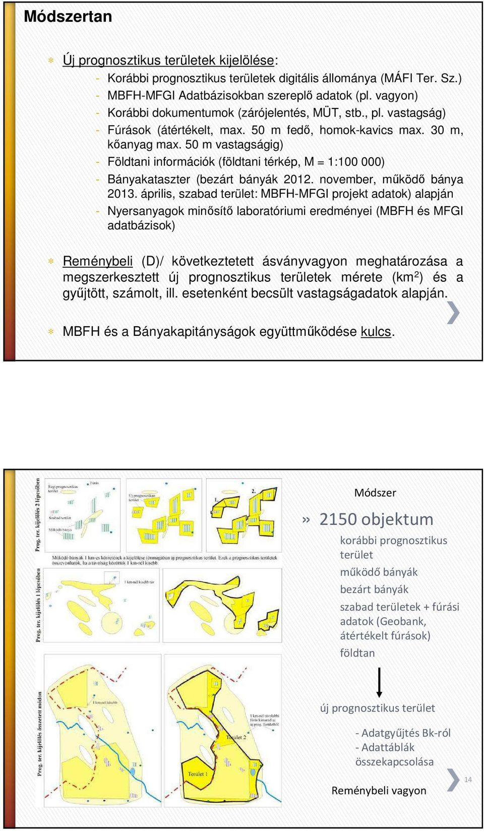 50 m vastagságig) - Földtani információk (földtani térkép, M = 1:100 000) - Bányakataszter (bezárt bányák 2012. november, működő bánya 2013.