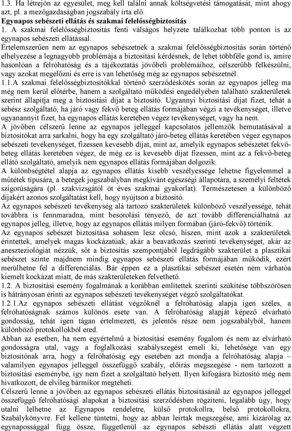 Értelemszerűen nem az egynapos sebészetnek a szakmai felelősségbiztosítás során történő elhelyezése a legnagyobb problémája a biztosítási kérdésnek, de lehet többféle gond is, amire hasonlóan a