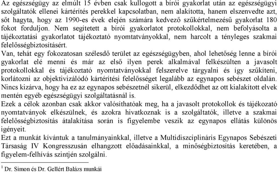 Nem segítetett a bírói gyakorlatot protokollokkal, nem befolyásolta a tájékoztatási gyakorlatot tájékoztató nyomtatványokkal, nem harcolt a tényleges szakmai felelősségbiztosításért.