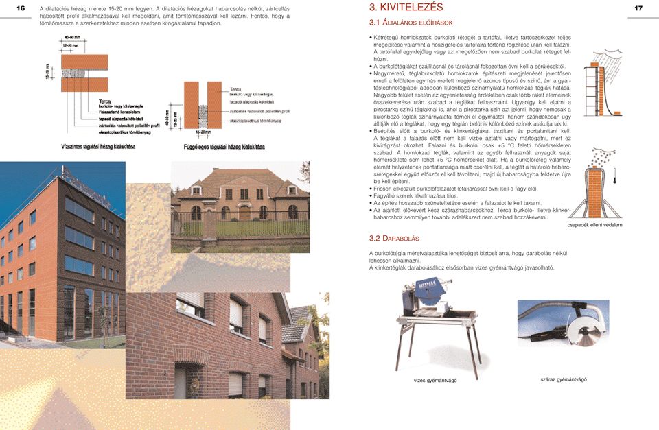 1 ÁLTALÁNOS ELÔÍRÁSOK Kétrétegû homlokzatok burkolati rétegét a tartófal, illetve tartószerkezet teljes megépítése valamint a hôszigetelés tartófalra történô rögzítése után kell falazni.
