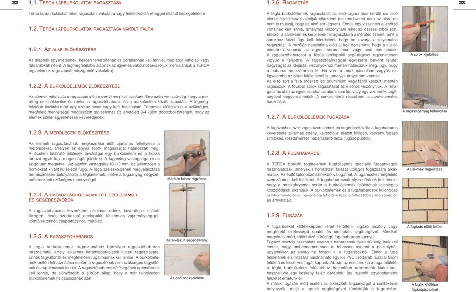 A legmegfelelõbb alapnak az egyenes vakolatot javasoljuk (nem ajánljuk a TERCA téglaelemek ragasztását hõszigetelõ vakolatra). 1.2.