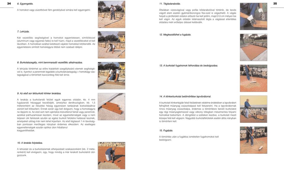 A vágás helyét a járófelületi oldalon elôször be kell jelölni, majd 2-3 cm mélyen be kell vágni. Az egyik oldalán letámasztott tégla a vágással ellentétes oldalára mért erôteljes ütéssel kettéválik.