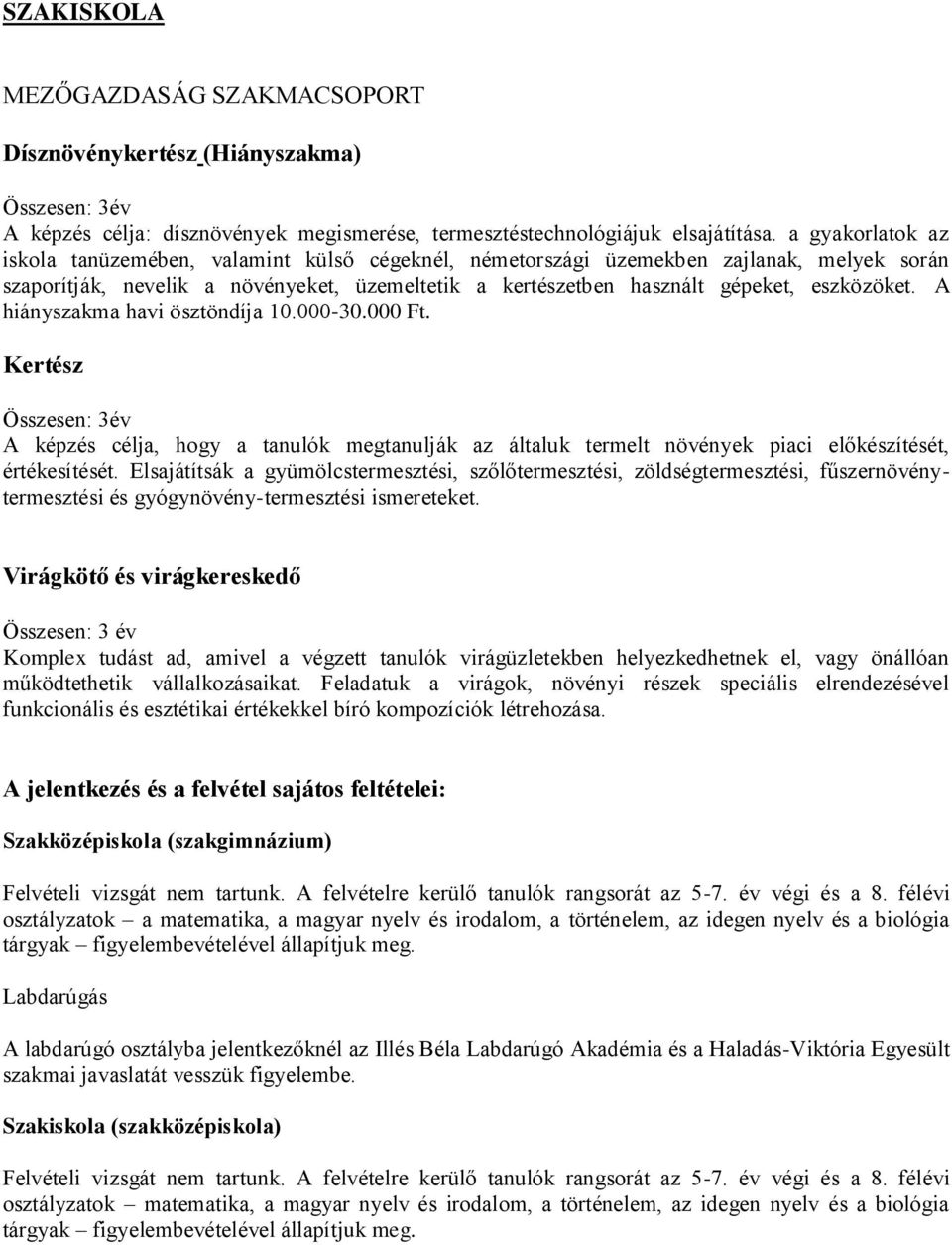 A hiányszakma havi ösztöndíja 10.000-30.000 Ft. Kertész Összesen: 3év A képzés célja, hogy a tanulók megtanulják az általuk termelt növények piaci előkészítését, értékesítését.