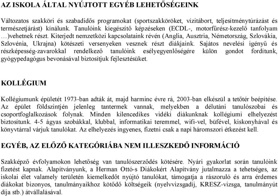 Kiterjedt nemzetközi kapcsolataink révén (Anglia, Ausztria, Németország, Szlovákia, Szlovénia, Ukrajna) kötészeti versenyeken vesznek részt diákjaink.