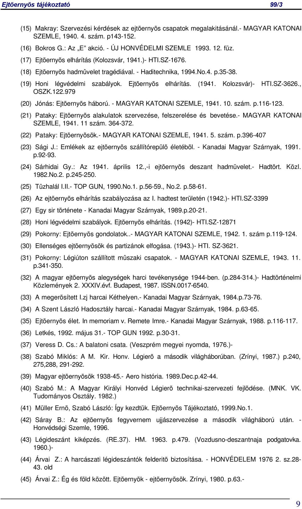 Kolozsvár)- HTI.SZ-3626., OSZK.122.979 (20) Jónás: Ejtõernyõs háború. - MAGYAR KATONAI SZEMLE, 1941. 10. szám. p.116-123. (21) Pataky: Ejtõernyõs alakulatok szervezése, felszerelése és bevetése.