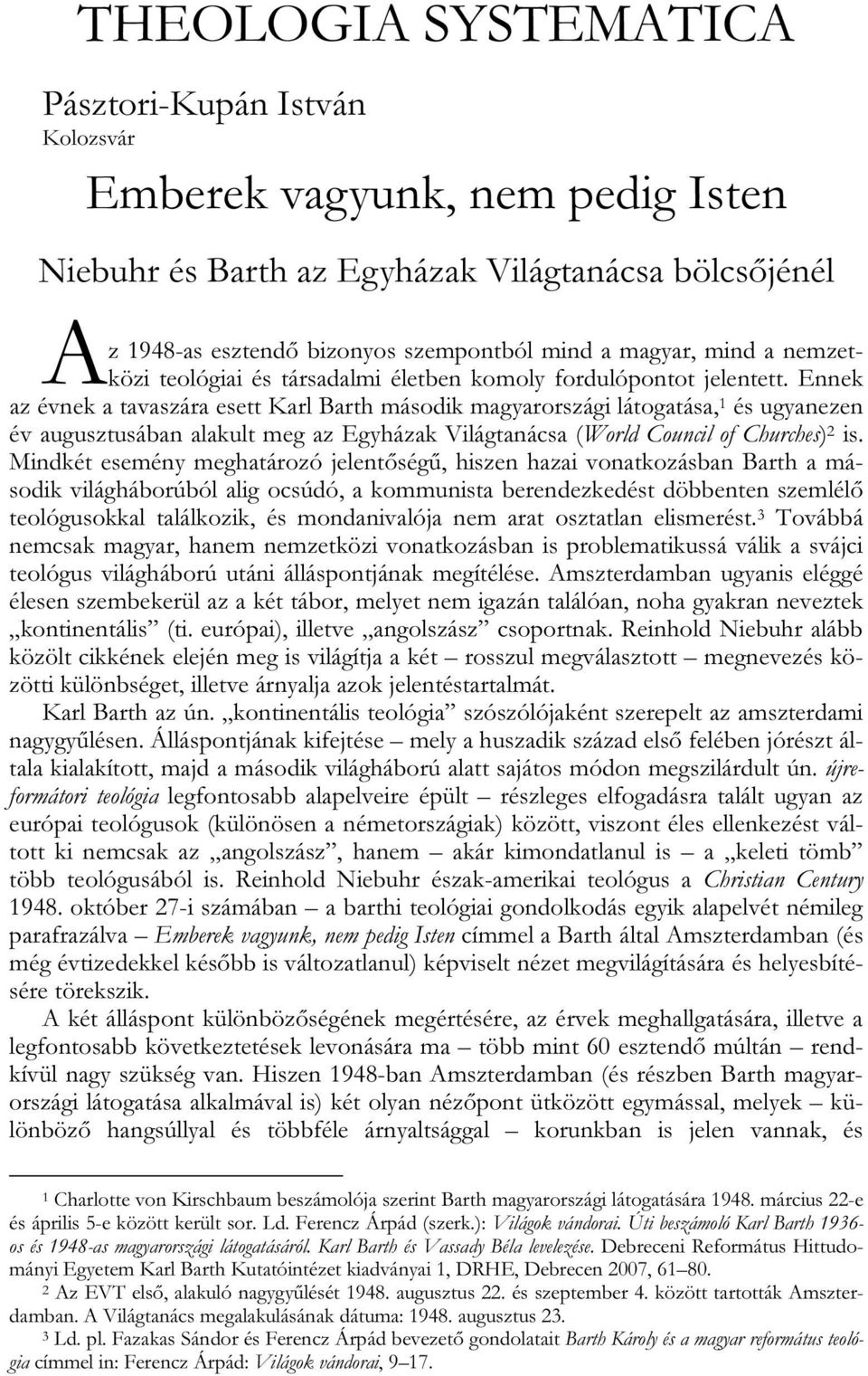 Ennek az évnek a tavaszára esett Karl Barth második magyarországi látogatása, 1 és ugyanezen év augusztusában alakult meg az Egyházak Világtanácsa (World Council of Churches) 2 is.