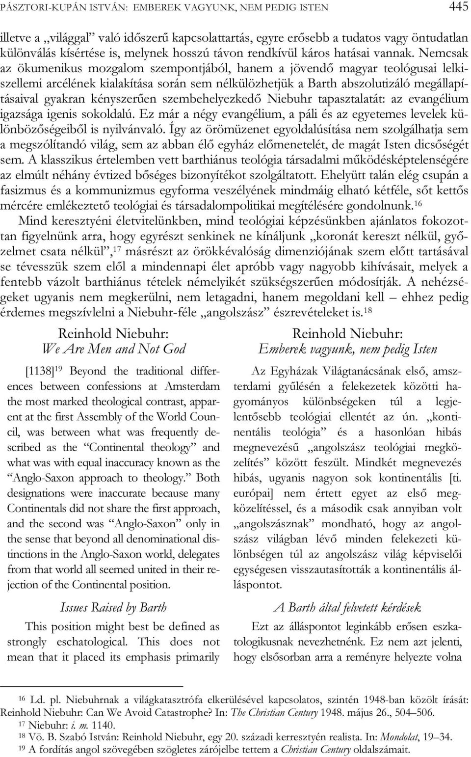 Nemcsak az ökumenikus mozgalom szempontjából, hanem a jövendő magyar teológusai lelkiszellemi arcélének kialakítása során sem nélkülözhetjük a Barth abszolutizáló megállapításaival gyakran