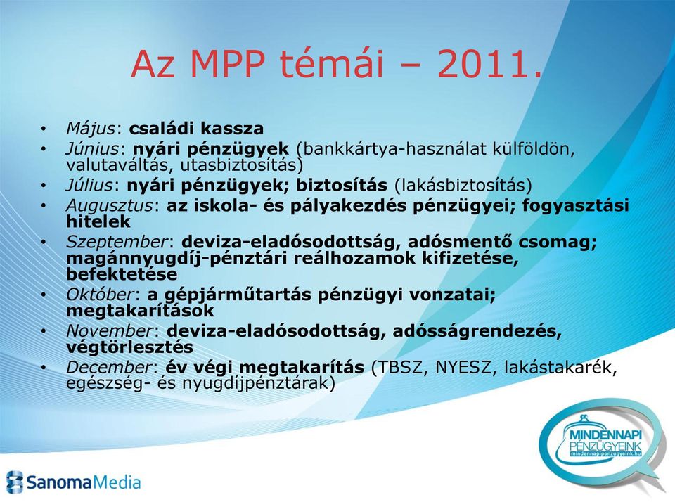 biztosítás (lakásbiztosítás) Augusztus: az iskola- és pályakezdés pénzügyei; fogyasztási hitelek Szeptember: deviza-eladósodottság, adósmentő