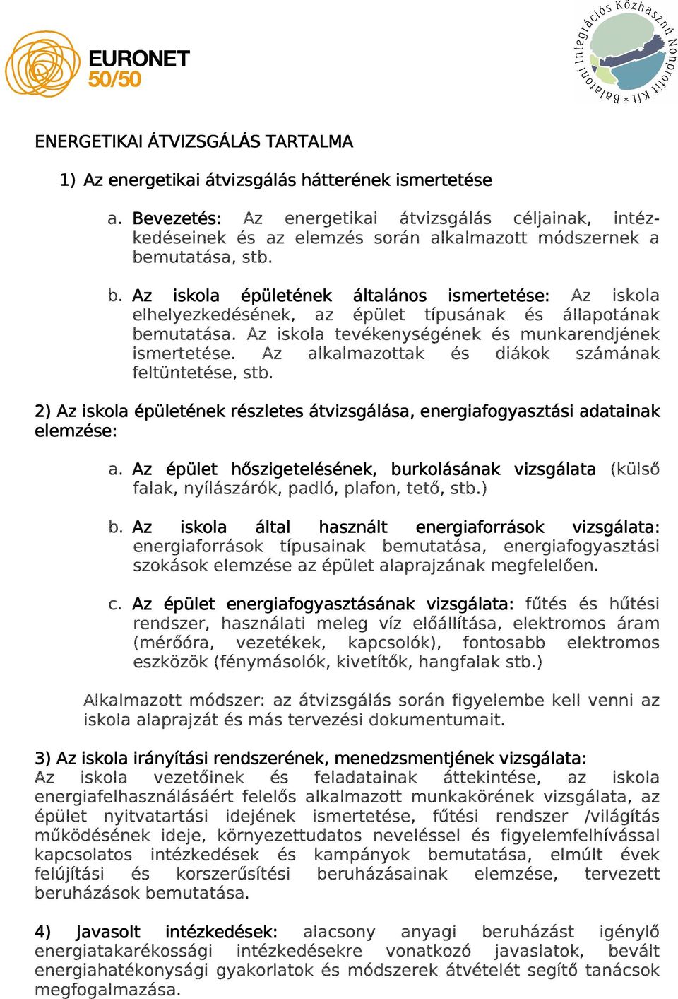 mutatása, stb. b. Az iskola épületének általános ismertetése: Az iskola elhelyezkedésének, az épület típusának és állapotának bemutatása. Az iskola tevékenységének és munkarendjének ismertetése.