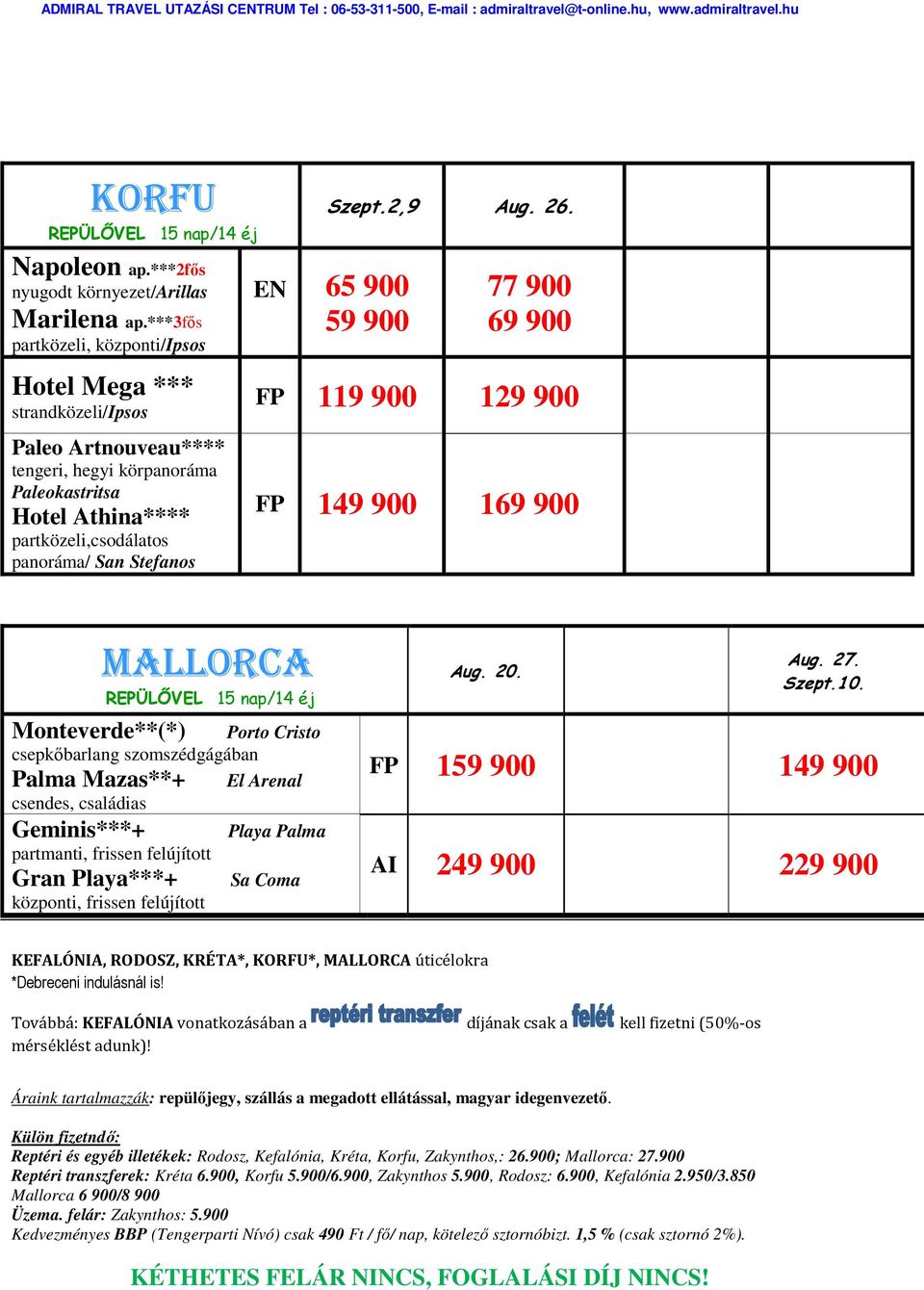 900 59 900 77 900 69 900 FP 119 900 129 900 FP 149 900 169 900 Monteverde**(*) MALLORCA Porto Cristo csepkőbarlang szomszédgágában Palma Mazas**+ El Arenal csendes, családias Geminis***+ partmanti,