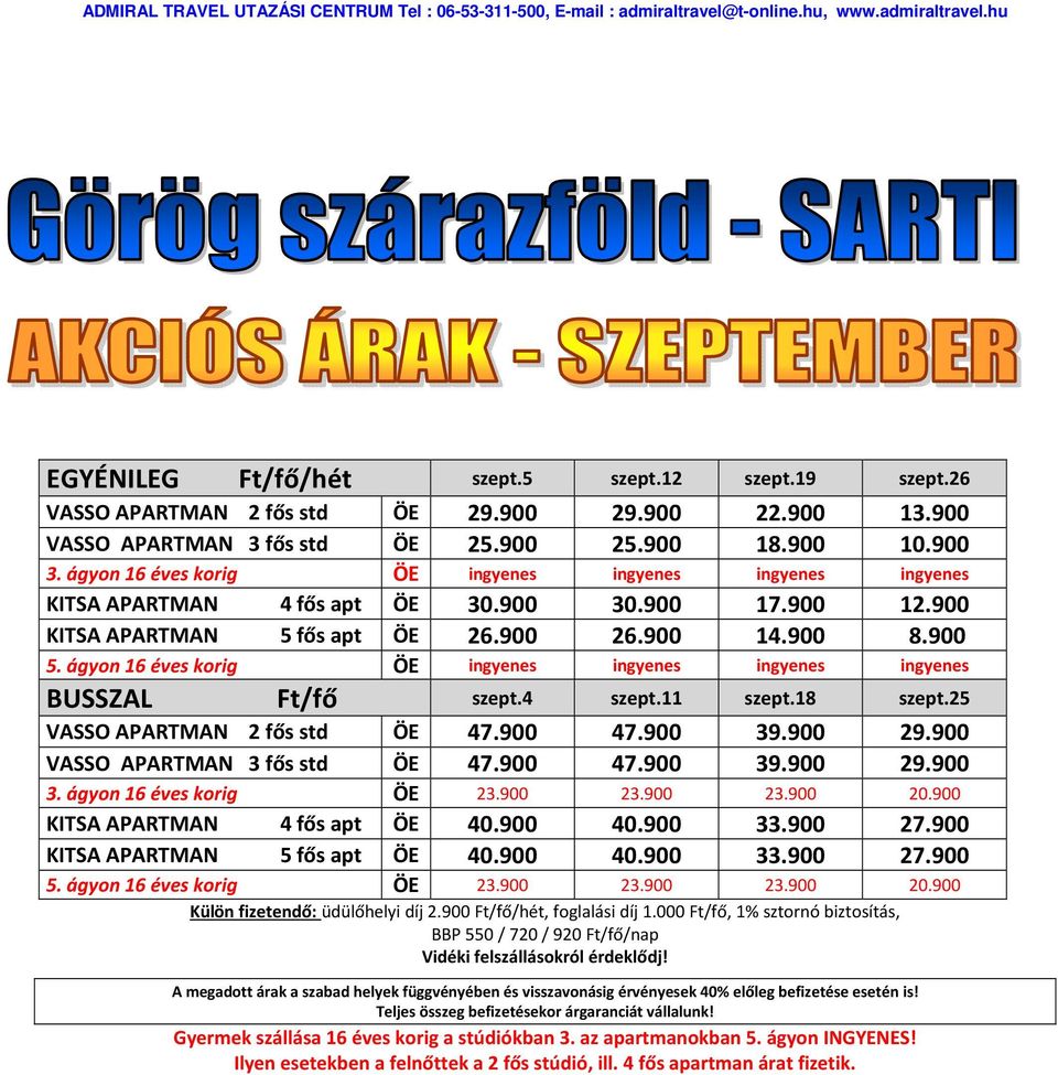 ágyon 16 éves korig ÖE ingyenes ingyenes ingyenes ingyenes BUSSZAL Ft/fő szept.4 szept.11 szept.18 szept.25 VASSO APARTMAN 2 fős std ÖE 47.900 47.900 39.900 29.900 VASSO APARTMAN 3 fős std ÖE 47.