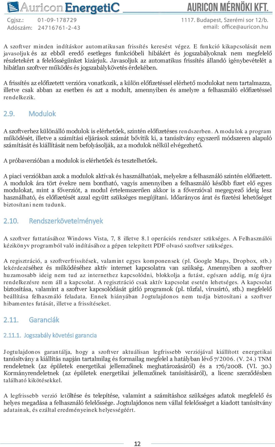 Javasoljuk az automatikus frissítés állandó igénybevételét a hibátlan szoftver működés és jogszabálykövetés érdekében.