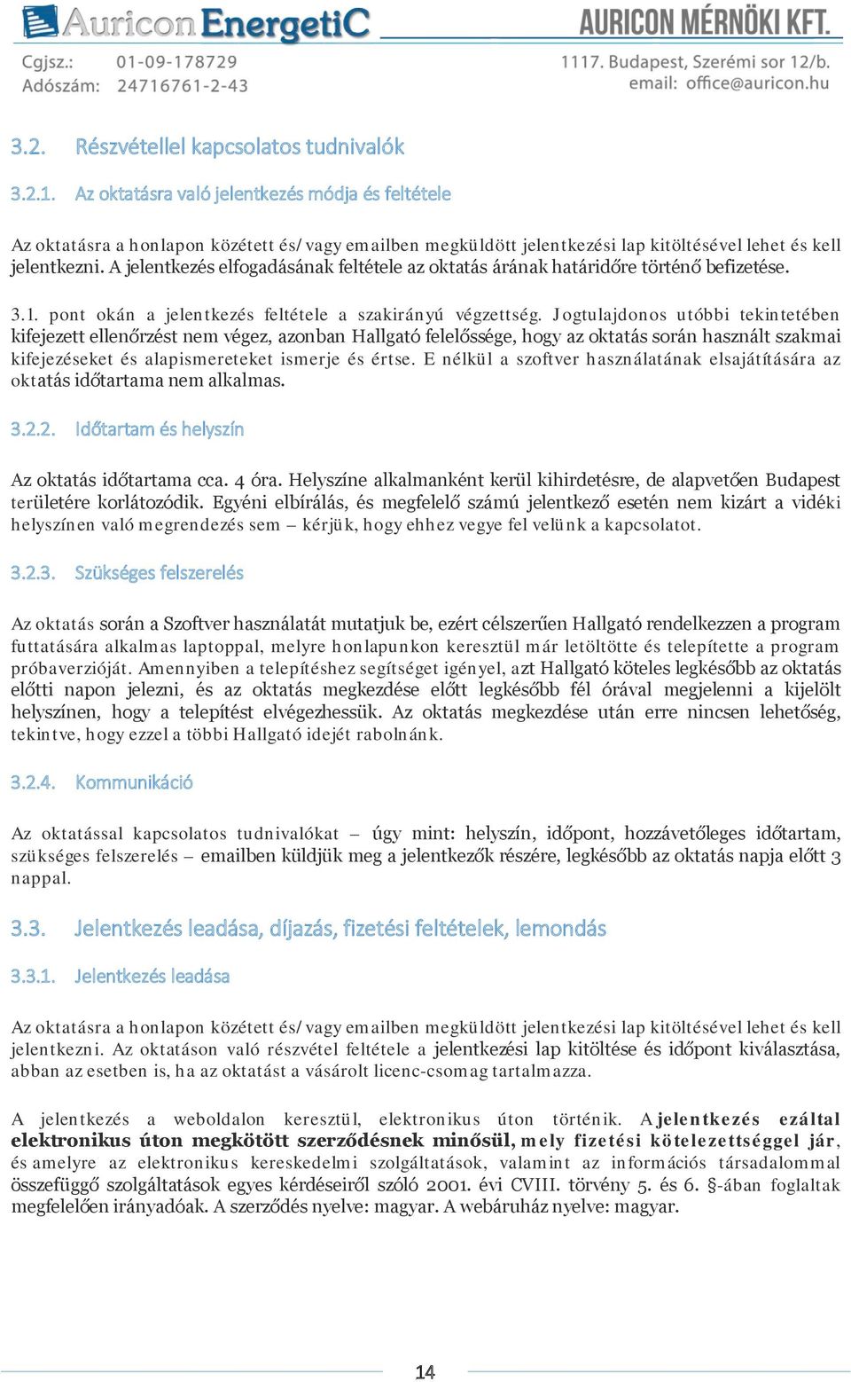 A jelentkezés elfogadásának feltétele az oktatás árának határidőre történő befizetése. 3.1. pont okán a jelentkezés feltétele a szakirányú végzettség.