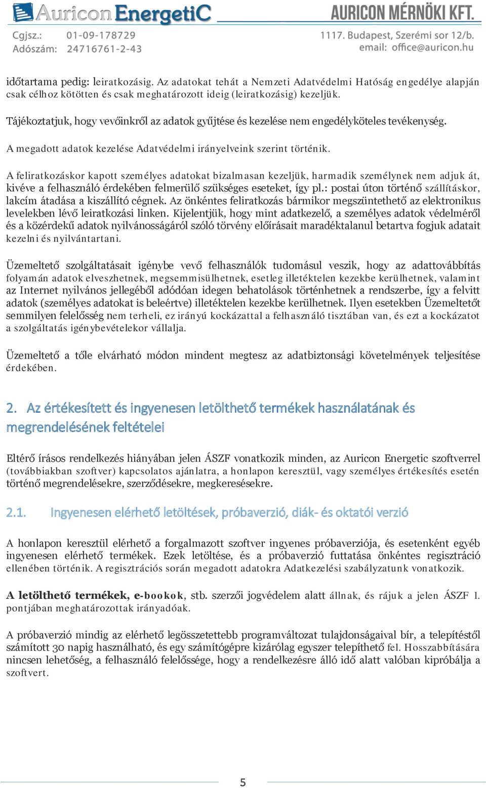 A feliratkozáskor kapott személyes adatokat bizalmasan kezeljük, harmadik személynek nem adjuk át, kivéve a felhasználó érdekében felmerülő szükséges eseteket, így pl.