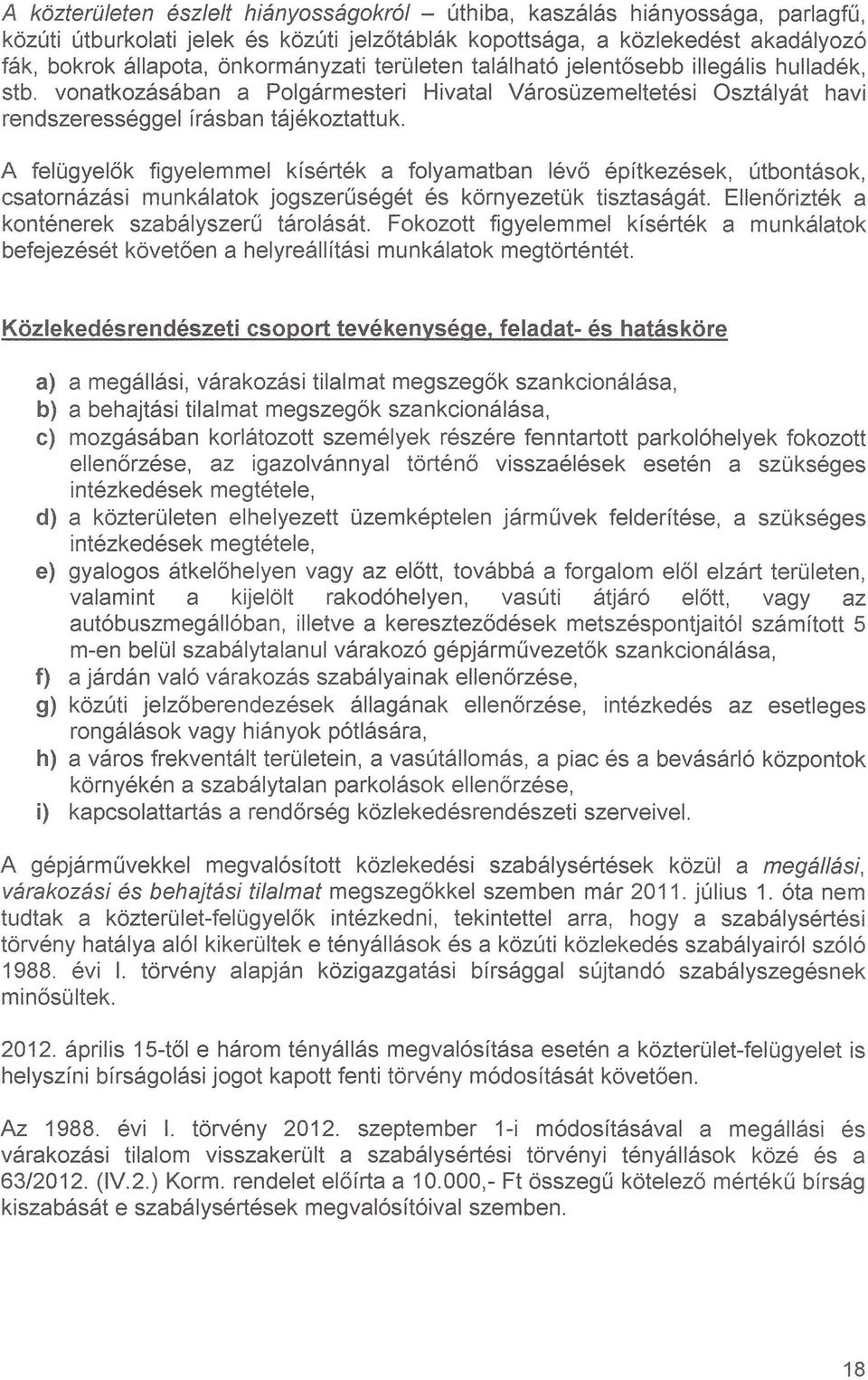 A felügyelők figyelemmel kísérték a folyamatban lévő építkezések, útbontások, csatornázási munkálatok jogszerűségét és környezetük tisztaságát. Ellenőrizték a konténerek szabályszerű tárolását.