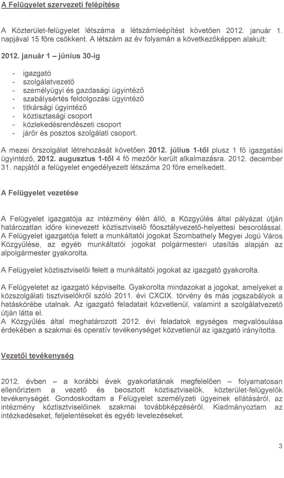 csoport - járőr és posztos szolgálati csoport. A mezei őrszolgálat létrehozását követően 2012. július 1-től plusz 1 fő igazgatási ügyintéző, 2012. augusztus 1-től 4 fő mezőőr került alkalmazásra.