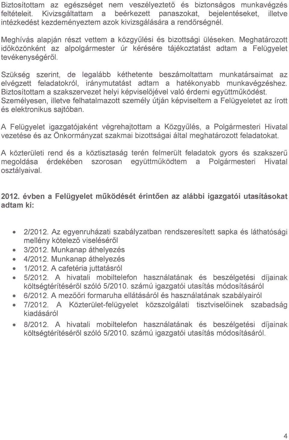 Meghatározott időközönként az al polgármester úr kérésére tájékoztatást adtam a Felügyelet tevékenységéről.