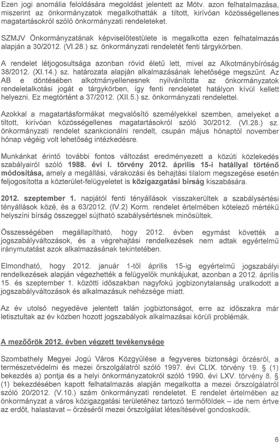 SZMJV Önkormányzatának képviselőtestülete is megalkotta ezen felhatalmazás alapján a 30/2012. (VI.28.) sz. önkormányzati rendeletét fenti tárgykörben.
