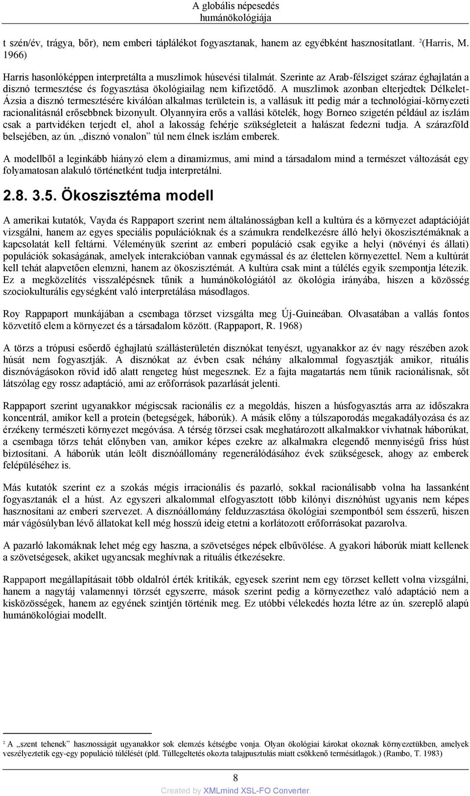 A muszlimok azonban elterjedtek Délkelet- Ázsia a disznó termesztésére kiválóan alkalmas területein is, a vallásuk itt pedig már a technológiai-környezeti racionalitásnál erősebbnek bizonyult.