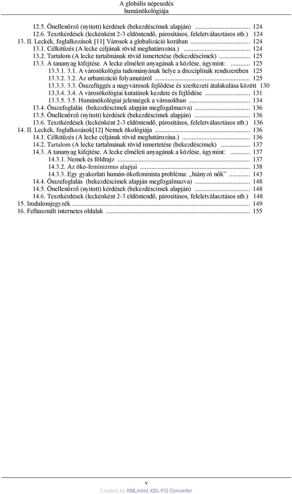 .. 125 13.3. A tananyag kifejtése. A lecke elméleti anyagának a közlése, úgymint:... 125 13.3.1. 3.1. A városökológia tudományának helye a diszciplinák rendszerében 125 13.3.2. 3.2. Az urbanizáció folyamatáról.