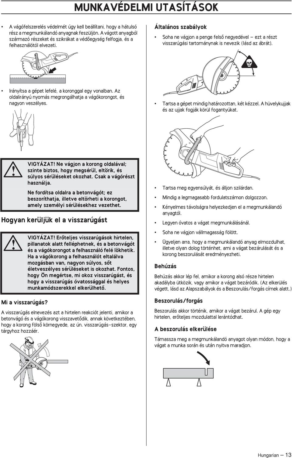 Általános szabályok Soha ne vágjon a penge felsœ negyedével ezt a részt visszarúgási tartománynak is nevezik (lásd az ábrát). Irányítsa a gépet lefelé, a koronggal egy vonalban.