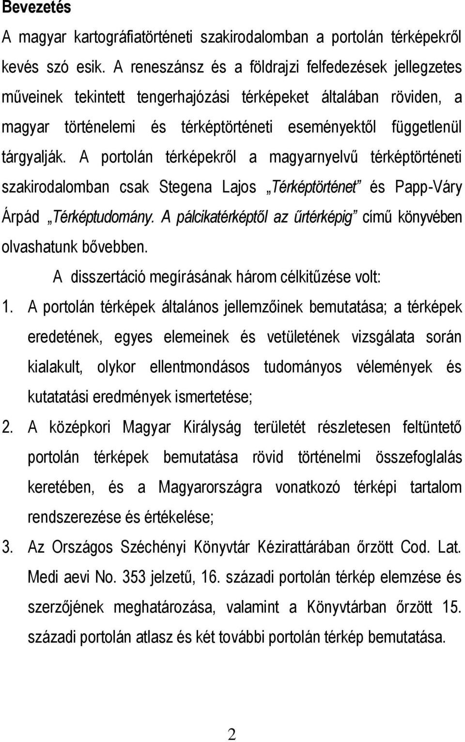 A portolán térképekről a magyarnyelvű térképtörténeti szakirodalomban csak Stegena Lajos Térképtörténet és Papp-Váry Árpád Térképtudomány.