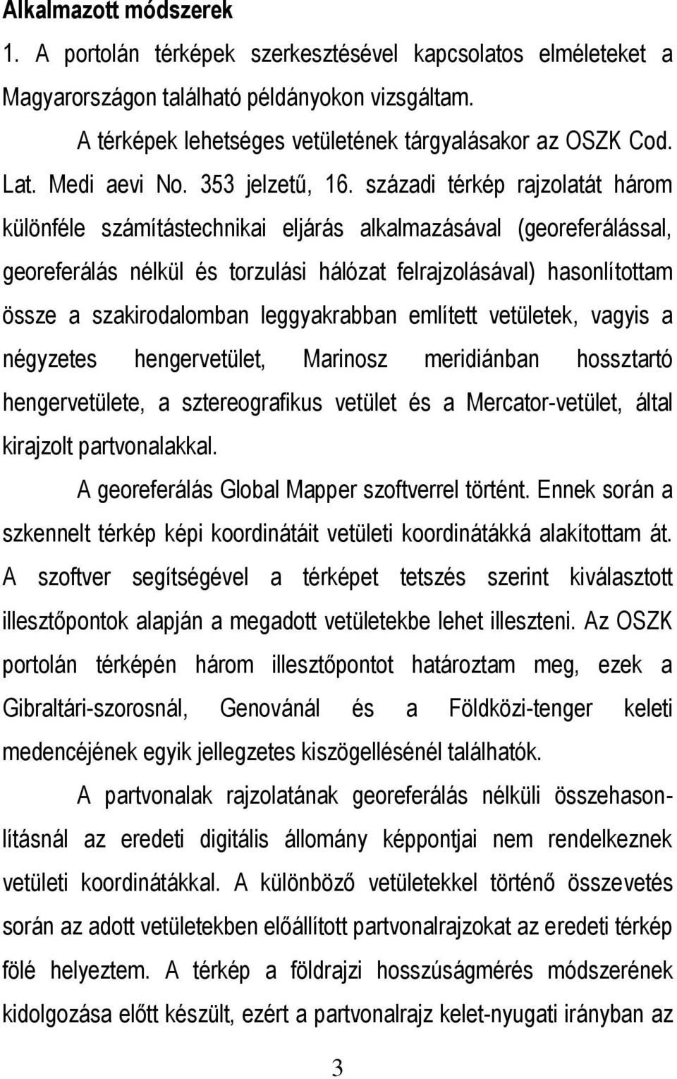 századi térkép rajzolatát három különféle számítástechnikai eljárás alkalmazásával (georeferálással, georeferálás nélkül és torzulási hálózat felrajzolásával) hasonlítottam össze a szakirodalomban