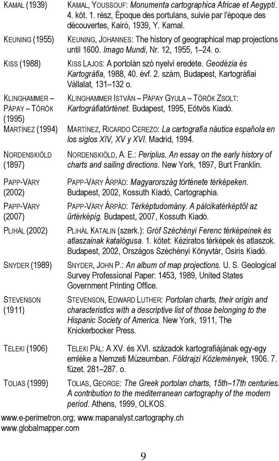 KEUNING, JOHANNES: The history of geographical map projections until 1600. Imago Mundi, Nr. 12, 1955, 1 24. o. KISS LAJOS: A portolán szó nyelvi eredete. Geodézia és Kartográfia, 1988, 40. évf. 2. szám, Budapest, Kartográfiai Vállalat, 131 132 o.