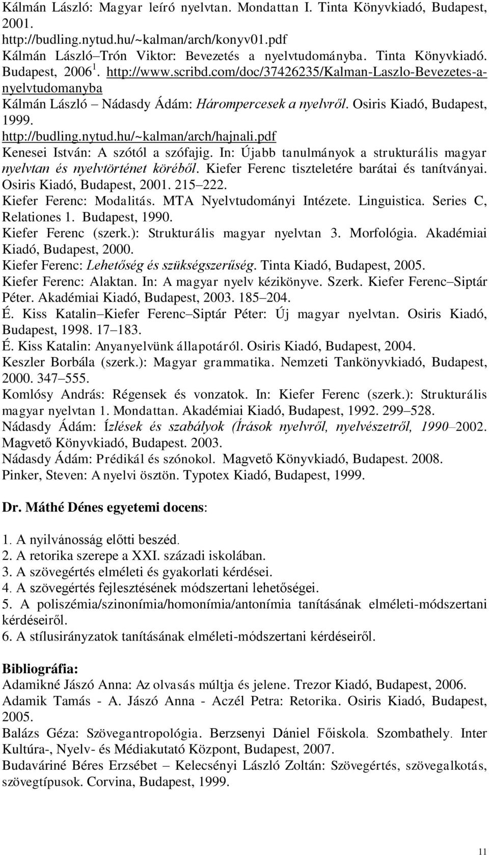 http://budling.nytud.hu/~kalman/arch/hajnali.pdf Kenesei István: A szótól a szófajig. In: Újabb tanulmányok a strukturális magyar nyelvtan és nyelvtörténet köréből.