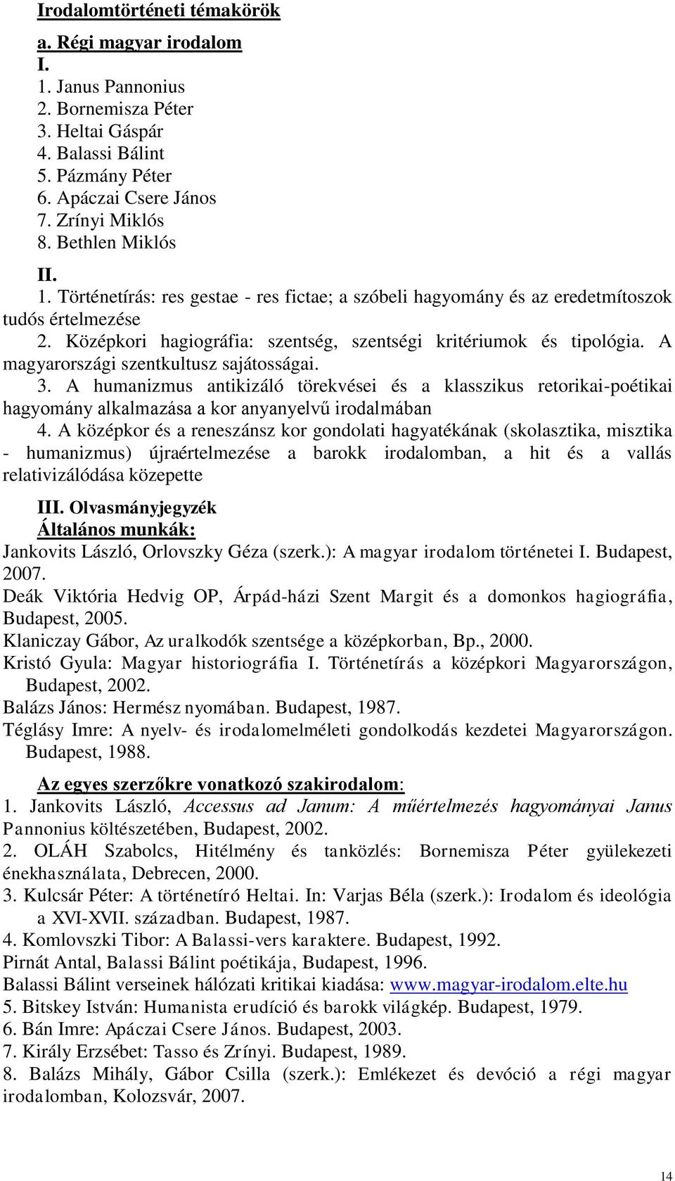 A magyarországi szentkultusz sajátosságai. 3. A humanizmus antikizáló törekvései és a klasszikus retorikai-poétikai hagyomány alkalmazása a kor anyanyelvű irodalmában 4.