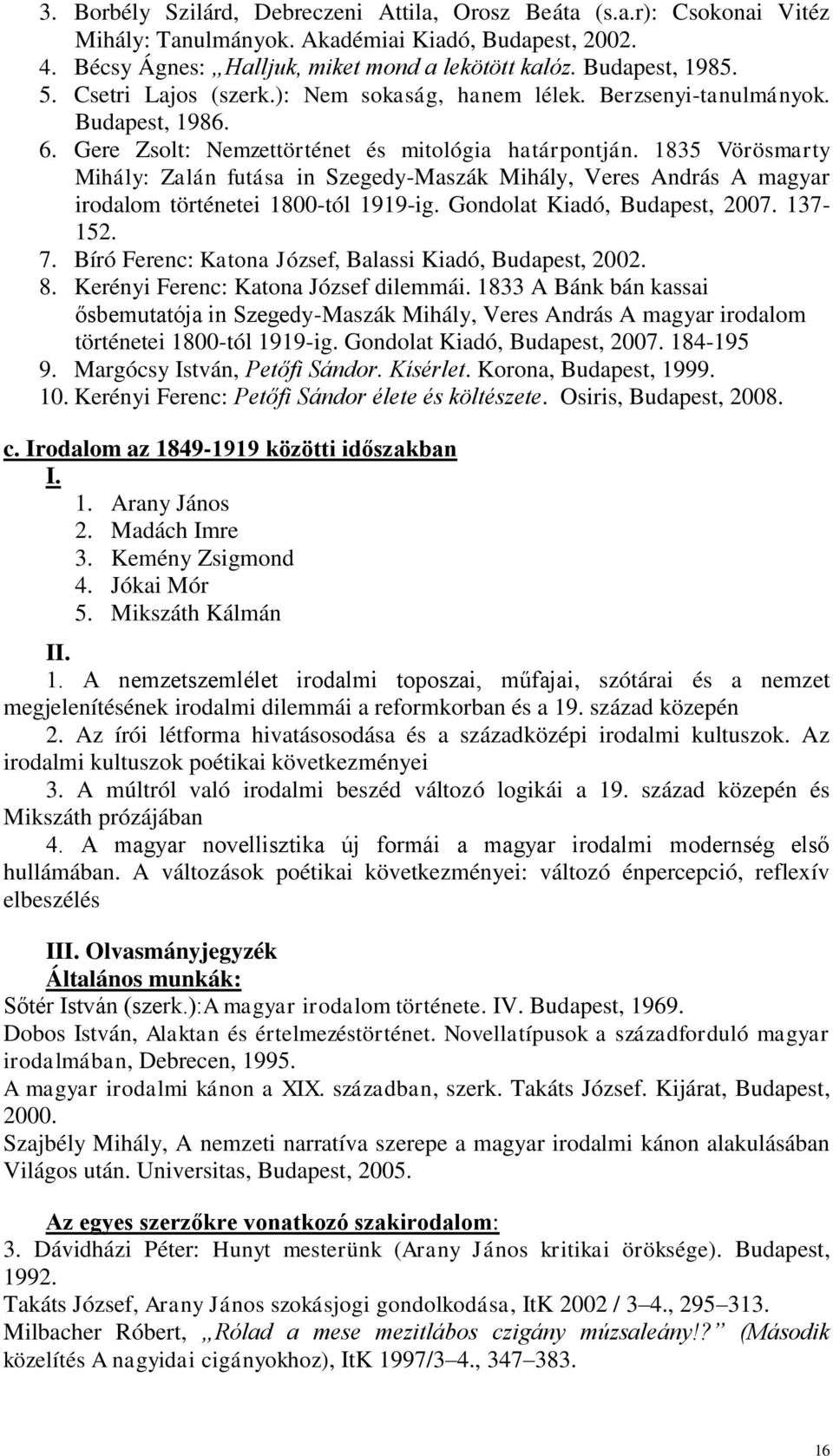 1835 Vörösmarty Mihály: Zalán futása in Szegedy-Maszák Mihály, Veres András A magyar irodalom történetei 1800-tól 1919-ig. Gondolat Kiadó, Budapest, 2007. 137-152. 7.