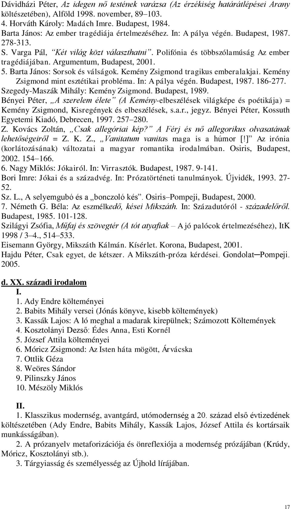 Argumentum, Budapest, 2001. 5. Barta János: Sorsok és válságok. Kemény Zsigmond tragikus emberalakjai. Kemény Zsigmond mint esztétikai probléma. In: A pálya végén. Budapest, 1987. 186-277.