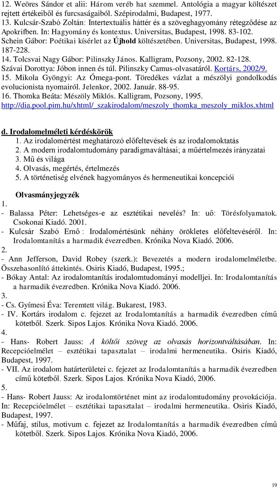 Schein Gábor: Poétikai kísérlet az Újhold költészetében. Universitas, Budapest, 1998. 187-228. 14. Tolcsvai Nagy Gábor: Pilinszky János. Kalligram, Pozsony, 2002. 82-128.