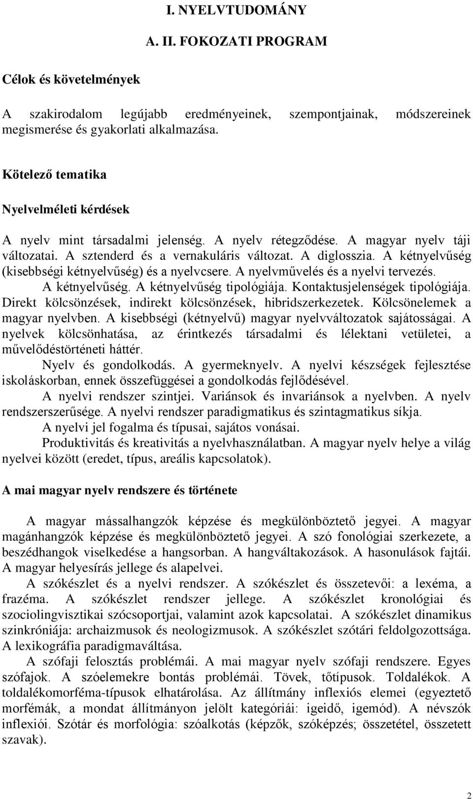 A kétnyelvűség (kisebbségi kétnyelvűség) és a nyelvcsere. A nyelvművelés és a nyelvi tervezés. A kétnyelvűség. A kétnyelvűség tipológiája. Kontaktusjelenségek tipológiája.