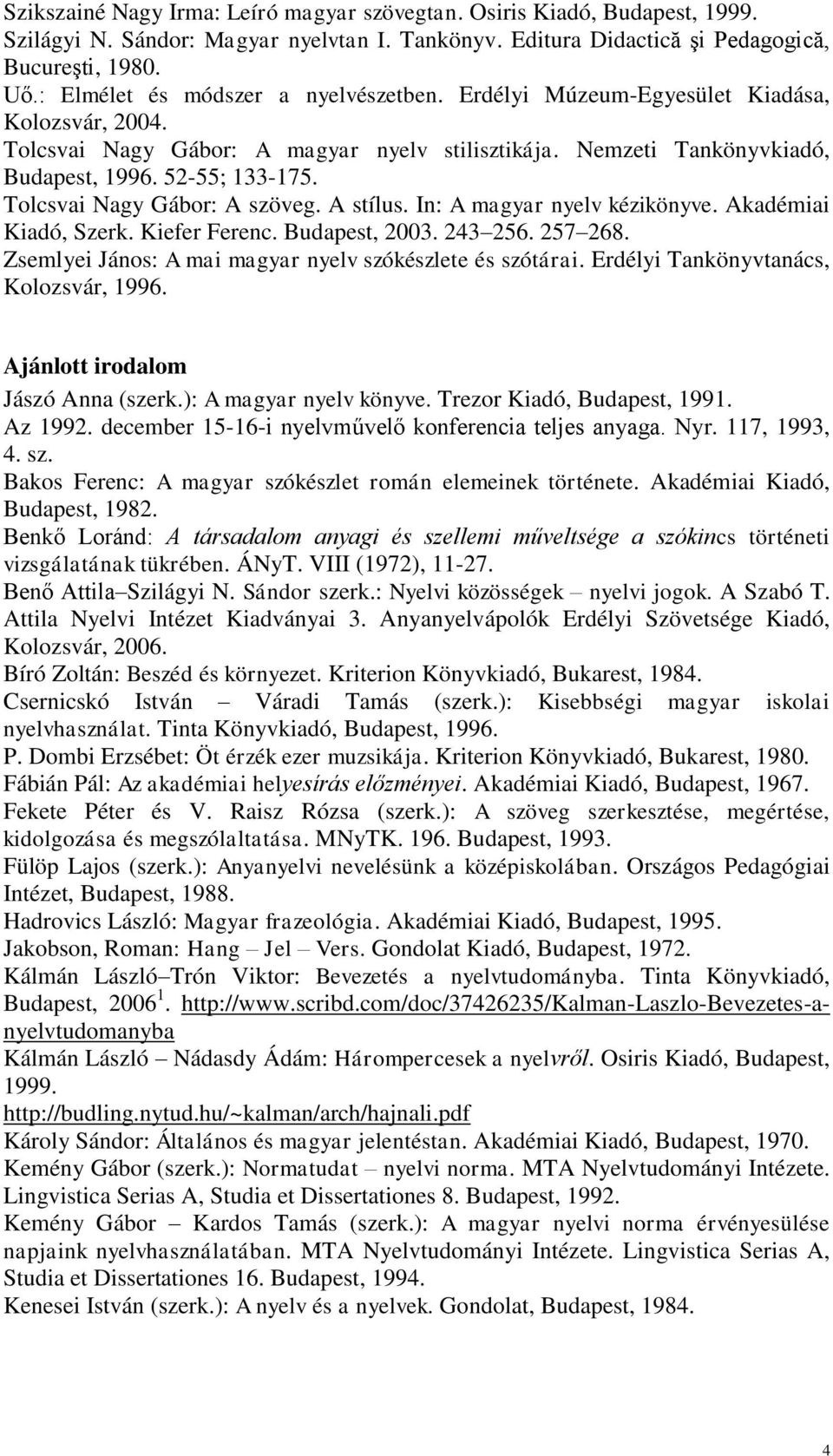 Tolcsvai Nagy Gábor: A szöveg. A stílus. In: A magyar nyelv kézikönyve. Akadémiai Kiadó, Szerk. Kiefer Ferenc. Budapest, 2003. 243 256. 257 268.